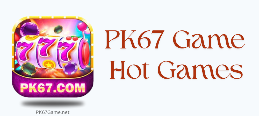 pk67 game hot games